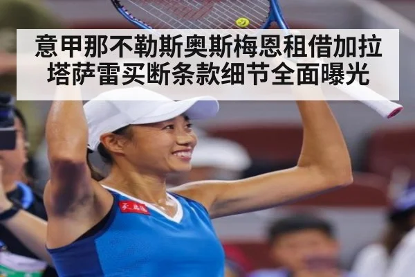 意甲那不勒斯奥斯梅恩租借加拉塔萨雷买断条款细节全面曝光