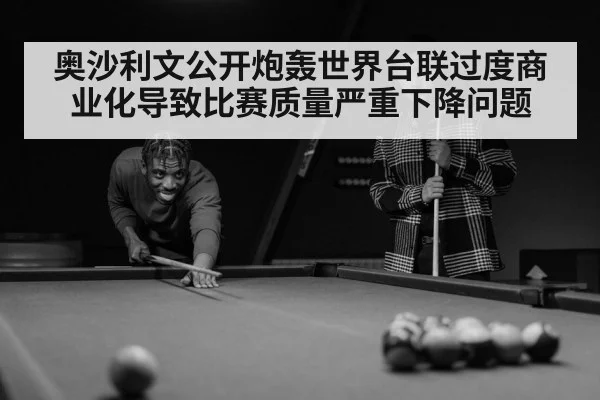 奥沙利文公开炮轰世界台联过度商业化导致比赛质量严重下降问题
