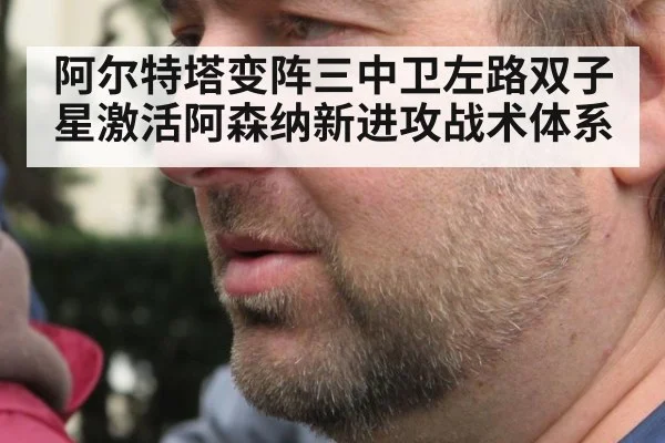 阿尔特塔变阵三中卫左路双子星激活阿森纳新进攻战术体系